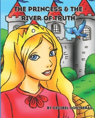 The Princess & The River of Truth by Contreras, Cecibel Alexandra