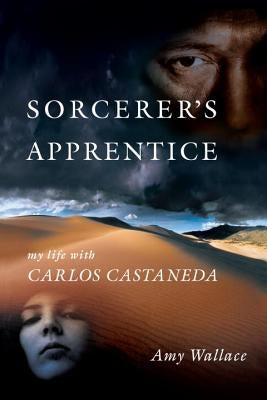 Sorcerer's Apprentice: My Life with Carlos Castaneda by Wallace, Amy