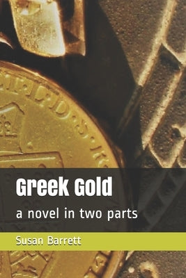 Greek Gold: a novel in two parts by Barrett, Susan