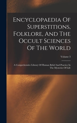 Encyclopaedia Of Superstitions, Folklore, And The Occult Sciences Of The World: A Comprehensive Library Of Human Belief And Practice In The Mysteries by Anonymous