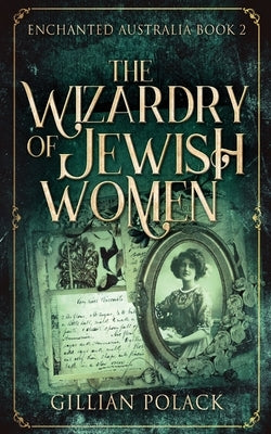 The Wizardry Of Jewish Women by Polack, Gillian