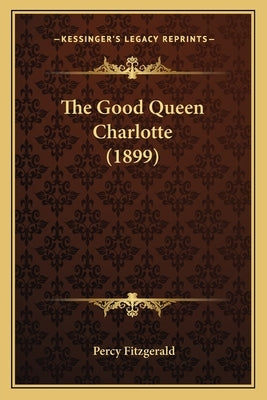The Good Queen Charlotte (1899) the Good Queen Charlotte (1899) by Fitzgerald, Percy