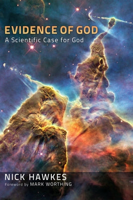 Evidence of God: A Scientific Case for God by Hawkes, Nick