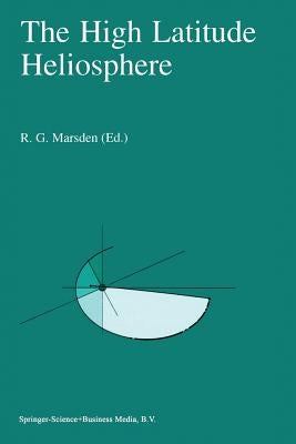 The High Latitude Heliosphere: Proceedings of the 28th Eslab Symposium, 19-21 April 1994, Friedrichshafen, Germany by Marsden, R. G.