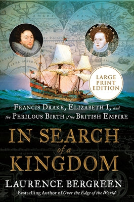 In Search of a Kingdom: Francis Drake, Elizabeth I, and the Perilous Birth of the British Empire by Bergreen, Laurence