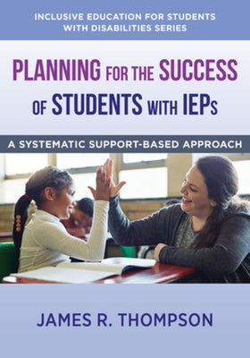 Planning for the Success of Students with IEPs: A Systematic, Supports-Based Approach by Thompson, James R.