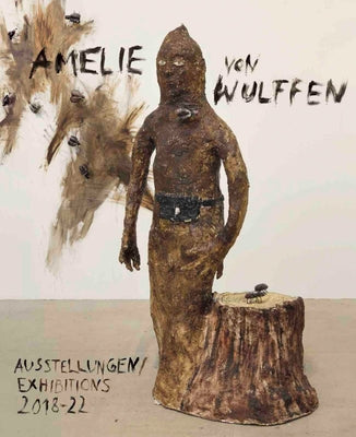 Amelie Von Wulffen: Exhibitions 2018-2022 by Von Wulffen, Amelie