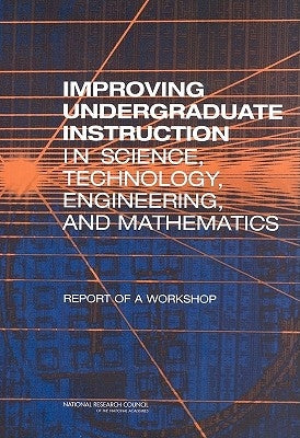 Improving Undergraduate Instruction in Science, Technology, Engineering, and Mathematics: Report of a Workshop by National Research Council