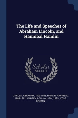 The Life and Speeches of Abraham Lincoln, and Hannibal Hamlin by Lincoln, Abraham