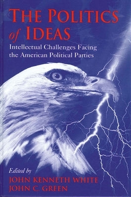 The Politics of Ideas: Intellectual Challenges Facing the American Political Parties by White, John Kenneth