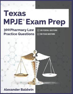 Texas MPJE Exam Prep: 300 Pharmacy Law Practice Questions by Baldwin, Alexander