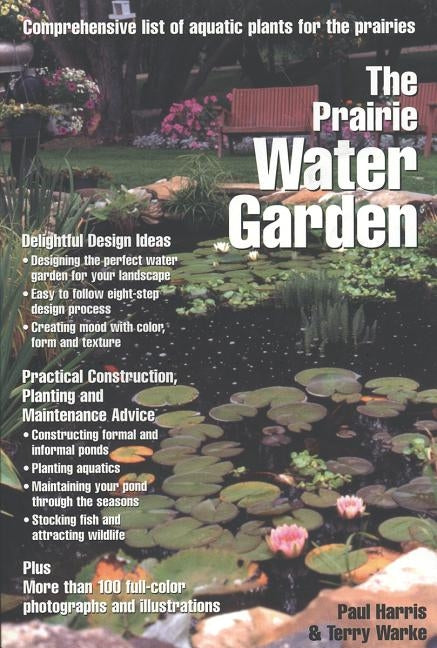 The Prairie Water Garden: Comprehensive List of Aquatic Plants for the Prairies by Harris, Paul