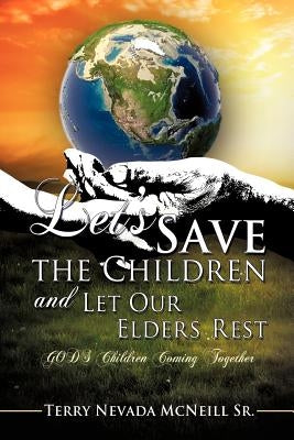 Let's Save the Children and Let Our Elders Rest by McNeill, Terry Nevada, Sr.