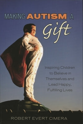 Making Autism a Gift: Inspiring Children to Believe in Themselves and Lead Happy, Fulfilling Lives by Cimera, Robert Evert