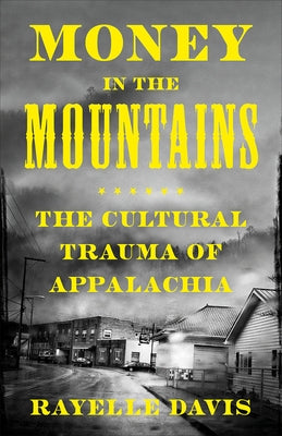 Money in the Mountains: The Cultural Trauma of Appalachia by Davis, Rayelle