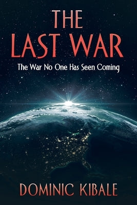 The Last War: The War No One Has Seen Coming by Kibale, Dominic