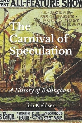 The Carnival of Speculation: A History of Bellingham by Kjeldsen, Jim