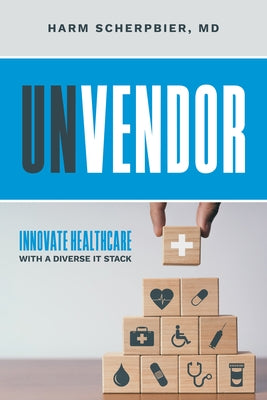 Unvendor: Innovative Healthcare with a Diverse It Stack by Scherpbier, Harm