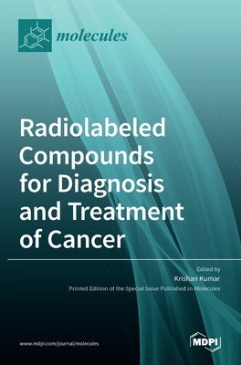 Radiolabeled Compounds for Diagnosis and Treatment of Cancer by Kumar, Krishan