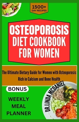 Osteoporosis Diet Cookbook for Women: The Ultimate Dietary Guide for Women with Osteoporosis: Rich in Calcium and Bone Health by McDaniel, Dr Linda