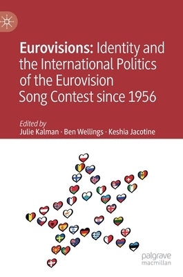 Eurovisions: Identity and the International Politics of the Eurovision Song Contest Since 1956 by Kalman, Julie