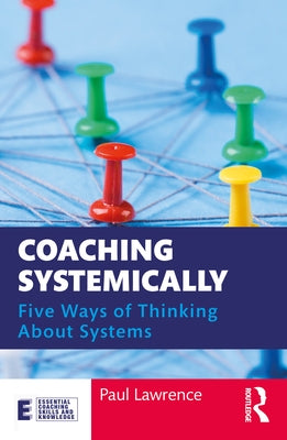 Coaching Systemically: Five Ways of Thinking About Systems by Lawrence, Paul