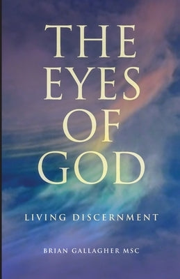 The Eyes of God: Living Discernment by Brian, Gallagher