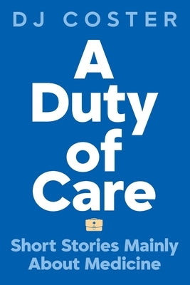 A Duty of Care: Short Stories Mainly About Medicine by Coster, Dj