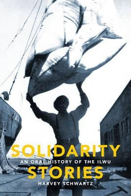Solidarity Stories: An Oral History of the Ilwu by Schwartz, Harvey