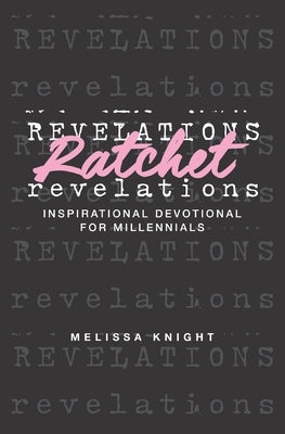 Ratchet Revelations: Inspirational Devotional for Millennials by Knight, Melissa