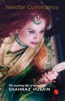 Flame: The Inspiring Life of My Mother, Shahnaz Husain by Currimbhoy, Nelofar