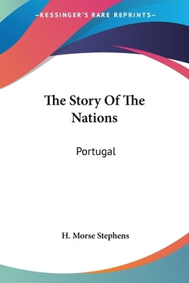 The Story Of The Nations: Portugal by Stephens, H. Morse