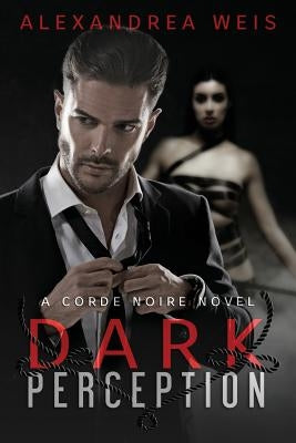 Dark Perception: The Corde Noire Series by Weis, Alexandrea