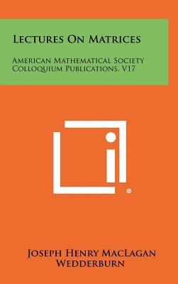 Lectures On Matrices: American Mathematical Society Colloquium Publications, V17 by Wedderburn, Joseph Henry Maclagan