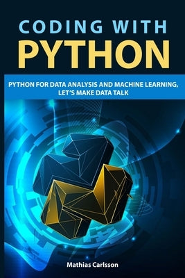 Coding with Python: Python for Data Analysis and Machine Learning, Let's Make Data Talk by Carlsson, Mathias