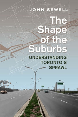 Shape of the Suburbs: Understanding Toronto's Sprawl by Sewell, John