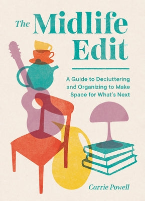 The Midlife Edit: A Guide to Decluttering and Organizing to Make Space for What's Next by Powell, Carrie