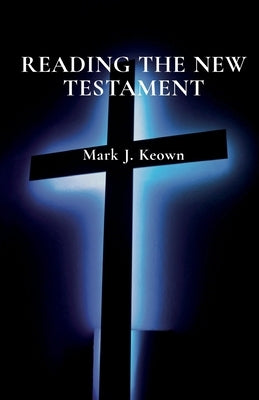 Reading the New Testament by Keown, Mark J.