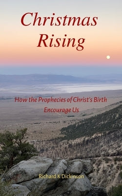 Christmas Rising: How the Prophecies of Christ's Birth Encourage Us by Dickinson, Richard K.