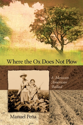Where the Ox Does Not Plow: A Mexican American Ballad by Peña, Manuel