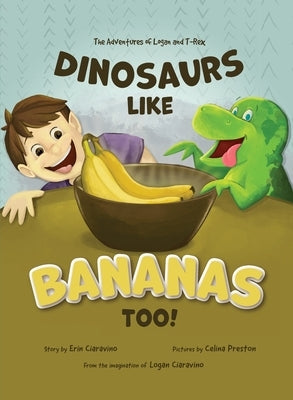 Dinosaurs Like Bananas Too!: The Adventures of Logan and T-Rex by Ciaravino, Erin