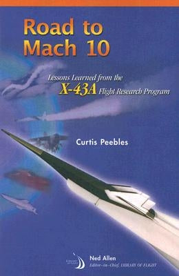 Road to Mach 10: Lessons Learned from the X-43A Flight Research Program [With CDROM] by Peebles, Curtis