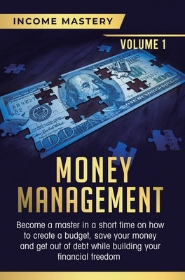 Money Management: Become a Master in a Short Time on How to Create a Budget, Save Your Money and Get Out of Debt while Building your Financial Freedom by Wall, Phil