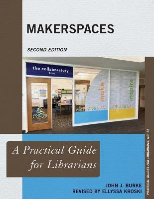 Makerspaces: A Practical Guide for Librarians by Burke, John J.