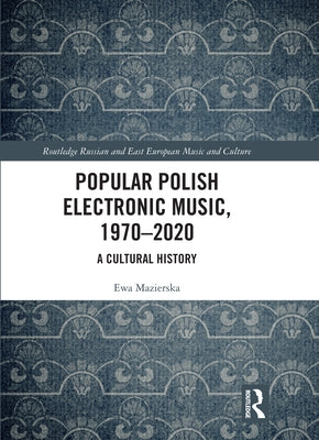 Popular Polish Electronic Music, 1970-2020: A Cultural History by Mazierska, Ewa