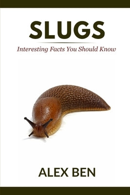 Slugs: Interesting Facts You Should Know by Ben, Alex