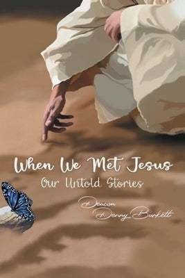 When We Met Jesus: Our Untold Stories by Burkett, Deacon Denny