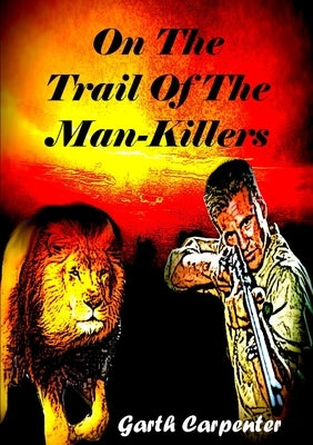 On the Trail of the Man-Killers by Carpenter, Garth