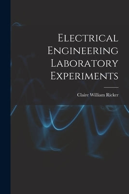 Electrical Engineering Laboratory Experiments by Ricker, Claire William