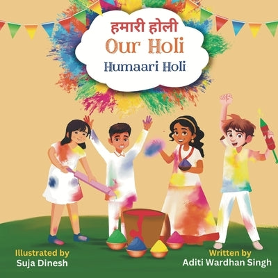 Our Holi: Humaari Holi - A Bilingual Hindi English Story Celebrating the Meaning and Origins of Holi by Dinesh, Suja